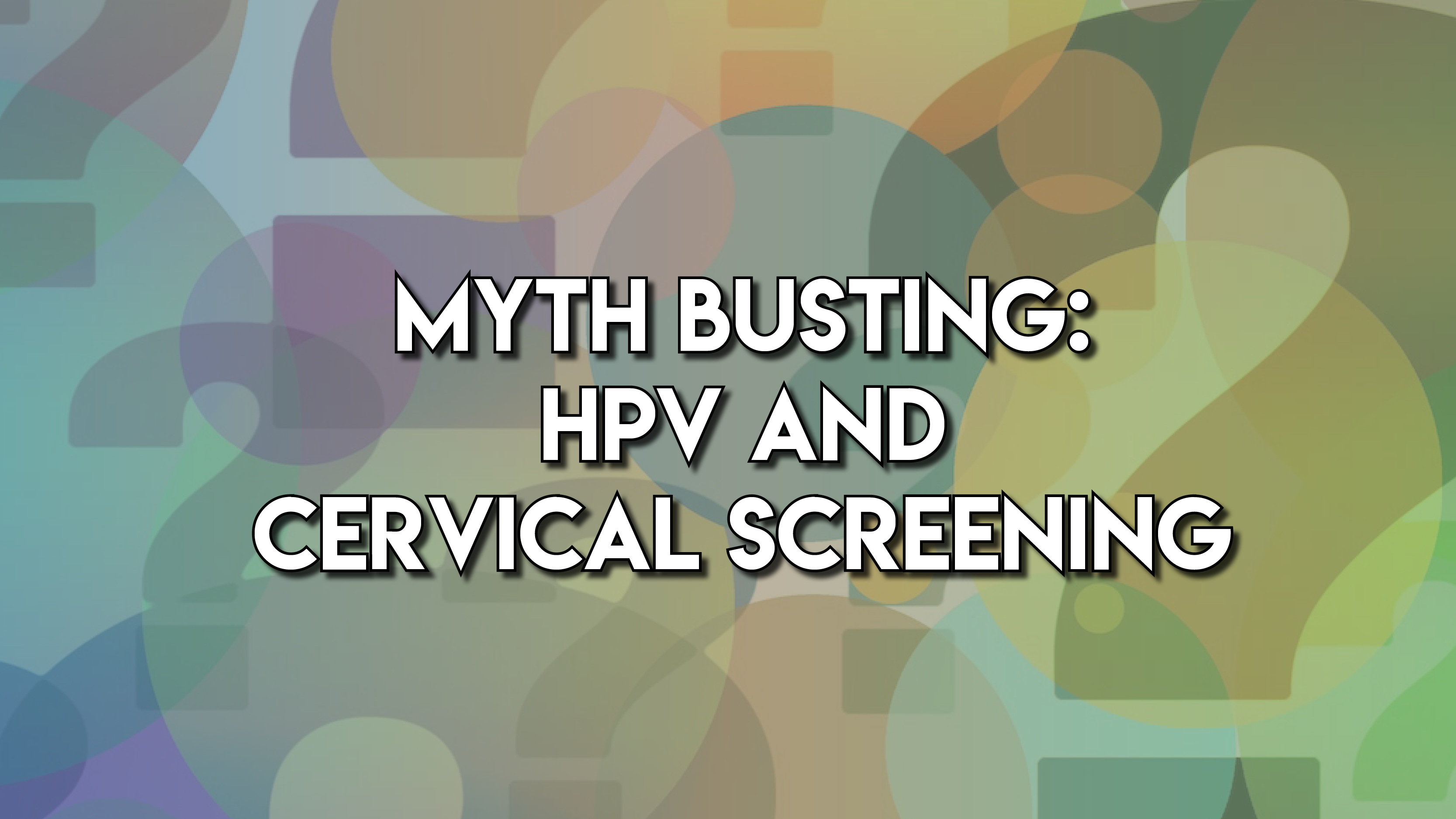 Myth Busting: Cervical Screening and HPV